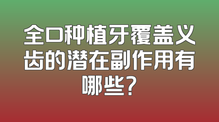 全口种植牙覆盖义齿的潜在副作用有哪些？
