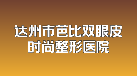 达州市芭比双眼皮时尚整形医院