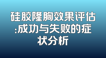 硅胶隆胸效果评估：成功与失败的症状分析