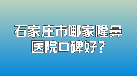 石家庄市哪家隆鼻医院口碑好？