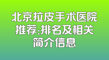 北京拉皮手术医院推荐：排名及相关简介信息