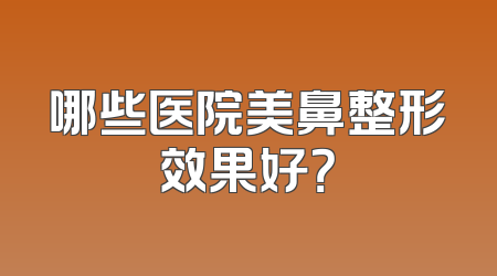 哪些医院美鼻整形效果好？