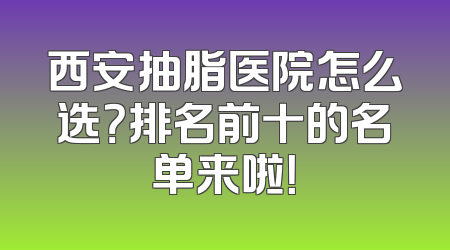 西安抽脂医院怎么选？排名前十的名单来啦！