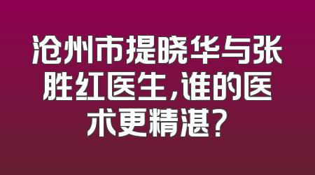 沧州市提晓华与张胜红医生，谁的医术更精湛？