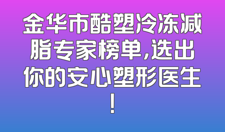 金华市酷塑冷冻减脂专家榜单，选出你的安心塑形医生！