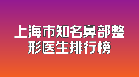 上海市知名鼻部整形医生排行榜