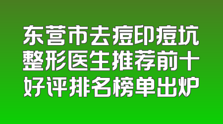 东营市去痘印痘坑整形医生推荐前十好评排名榜单出炉
