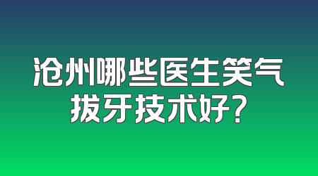 沧州哪些医生笑气拔牙技术好？