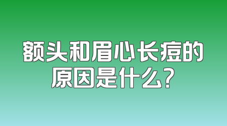 额头和眉心长痘的原因是什么？