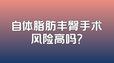 自体脂肪丰臀手术风险高吗？