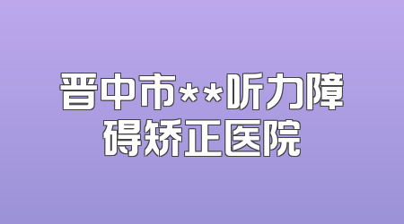 晋中市**听力障碍矫正医院