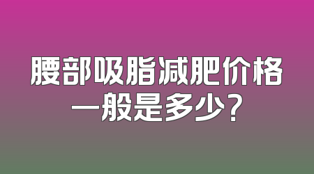 腰部吸脂减肥价格一般是多少？