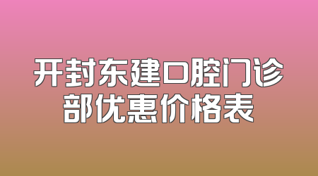 开封东建口腔门诊部优惠价格表