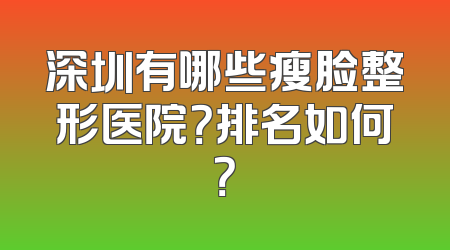 深圳有哪些瘦脸整形医院？排名如何？