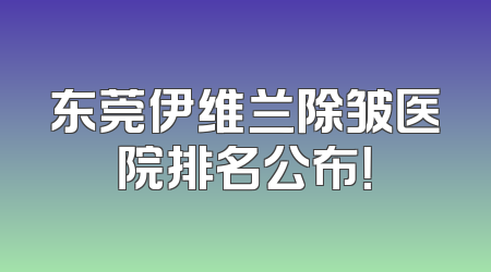 东莞伊维兰除皱医院排名公布！