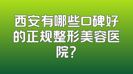 西安有哪些口碑好的正规整形美容医院？