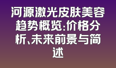 河源激光皮肤美容趋势概览：价格分析、未来前景与简述