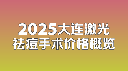 2025大连激光祛痘手术价格概览
