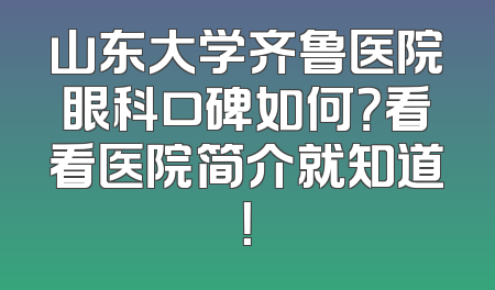 山东大学齐鲁医院眼科口碑如何？看看医院简介就知道！