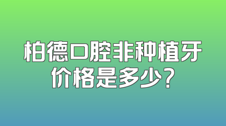柏德口腔非种植牙价格是多少？