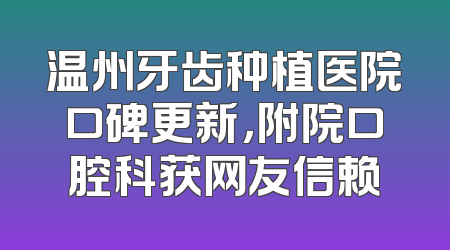温州牙齿种植医院口碑更新，附院口腔科获网友信赖