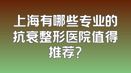 上海有哪些专业的抗衰整形医院值得推荐？