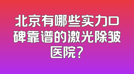 北京有哪些实力口碑靠谱的激光除皱医院？