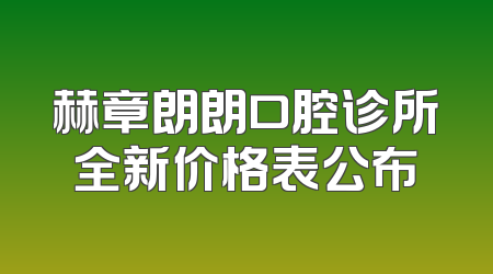 赫章朗朗口腔诊所全新价格表公布