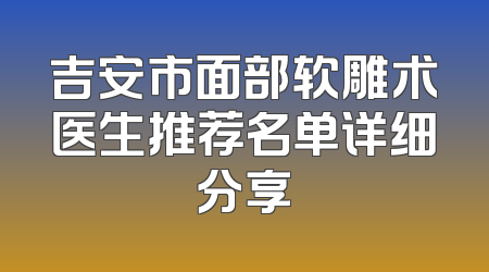 吉安市面部软雕术医生推荐名单详细分享
