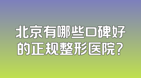 北京有哪些口碑好的正规整形医院？