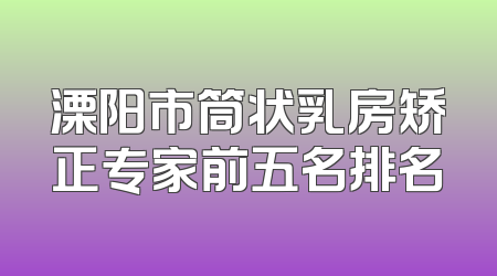 溧阳市筒状乳房矫正专家前五名排名