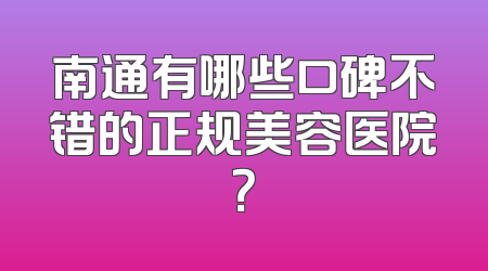 南通有哪些口碑不错的正规美容医院？