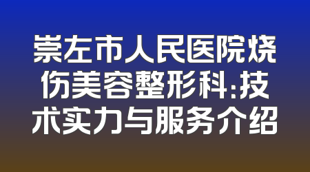 崇左市人民医院烧伤美容整形科：技术实力与服务介绍
