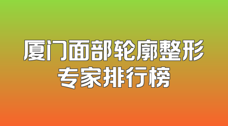 厦门面部轮廓整形专家排行榜