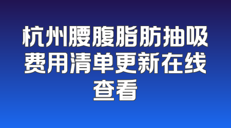 杭州腰腹脂肪抽吸费用清单更新在线查看