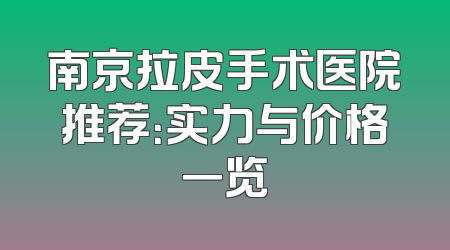 南京拉皮手术医院推荐：实力与价格一览