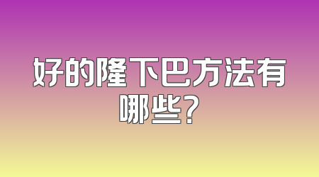 好的隆下巴方法有哪些？