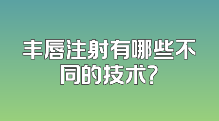 丰唇注射有哪些不同的技术？