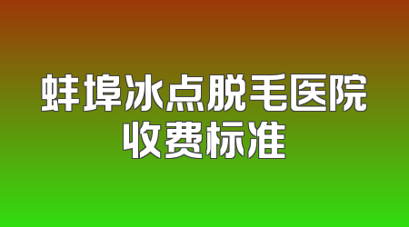 蚌埠冰点脱毛医院收费标准