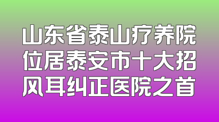 山东省泰山疗养院位居泰安市十大招风耳纠正医院之首