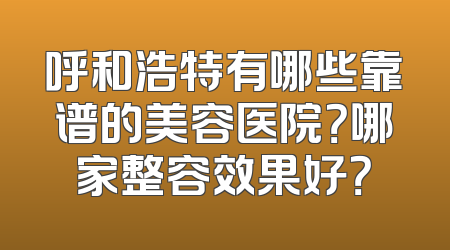 呼和浩特有哪些靠谱的美容医院？哪家整容效果好？