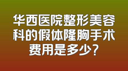 华西医院整形美容科的假体隆胸手术费用是多少？