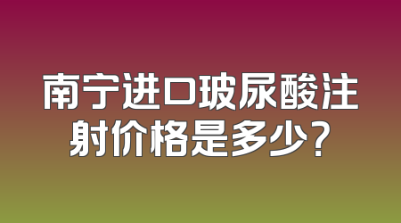 南宁进口玻尿酸注射价格是多少？
