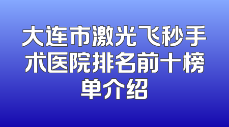 大连市激光飞秒手术医院排名前十榜单介绍
