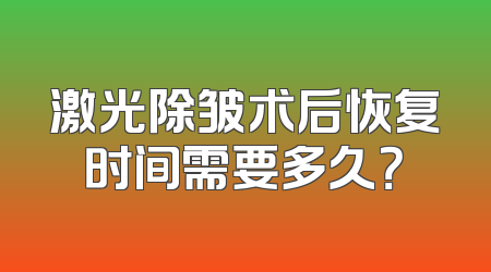 激光除皱术后恢复时间需要多久？