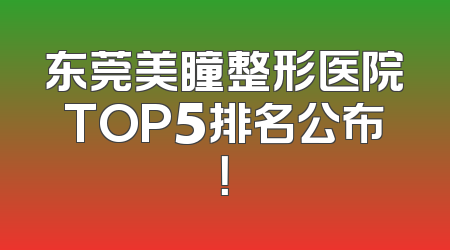 东莞美瞳整形医院TOP5排名公布！