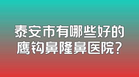 泰安市有哪些好的鹰钩鼻隆鼻医院？