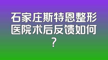 石家庄斯特恩整形医院术后反馈如何？