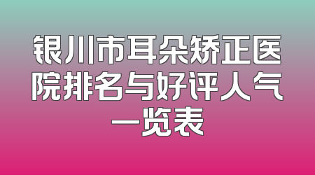 银川市耳朵矫正医院排名与好评人气一览表