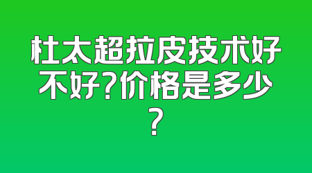 杜太超拉皮技术好不好？价格是多少？